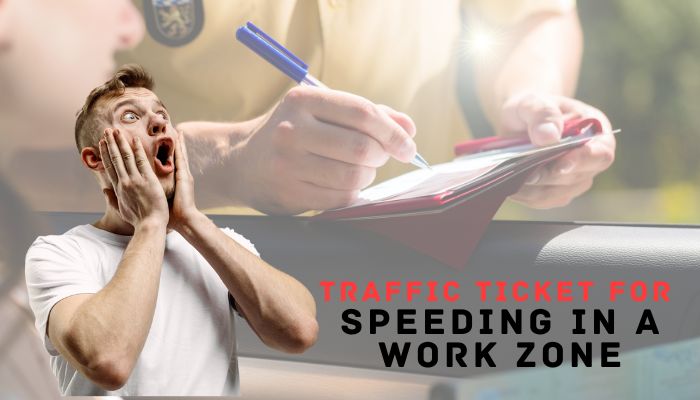 Got A Traffic Ticket for Speeding in a Work Zone: Know Consequences of Work Zone Speeding